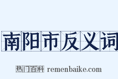 南阳市反义词是什么意思的图片